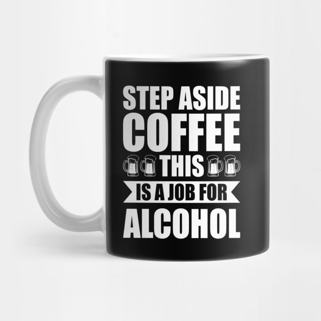 Step aside coffee this is a job for alcohol - Funny Hilarious Meme Satire Simple Black and White Beer Lover Gifts Presents Quotes Sayings by Arish Van Designs